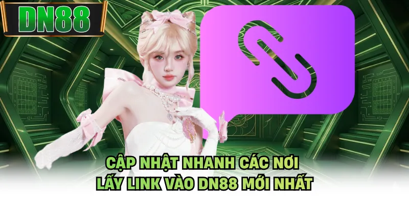 Cập nhật nhanh các nơi lấy link vào DN88 mới nhất