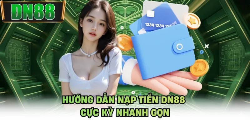 Hướng dẫn nạp tiền DN88 cực kỳ nhanh gọn
