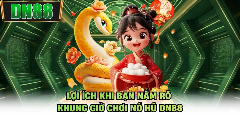 Lợi ích khi bạn nắm rõ khung giờ chơi nổ hũ DN88
