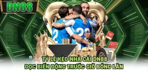 Tỷ Lệ Kèo Nhà Cái DN88 - Đọc Biến Động Trước Giờ Bóng Lăn